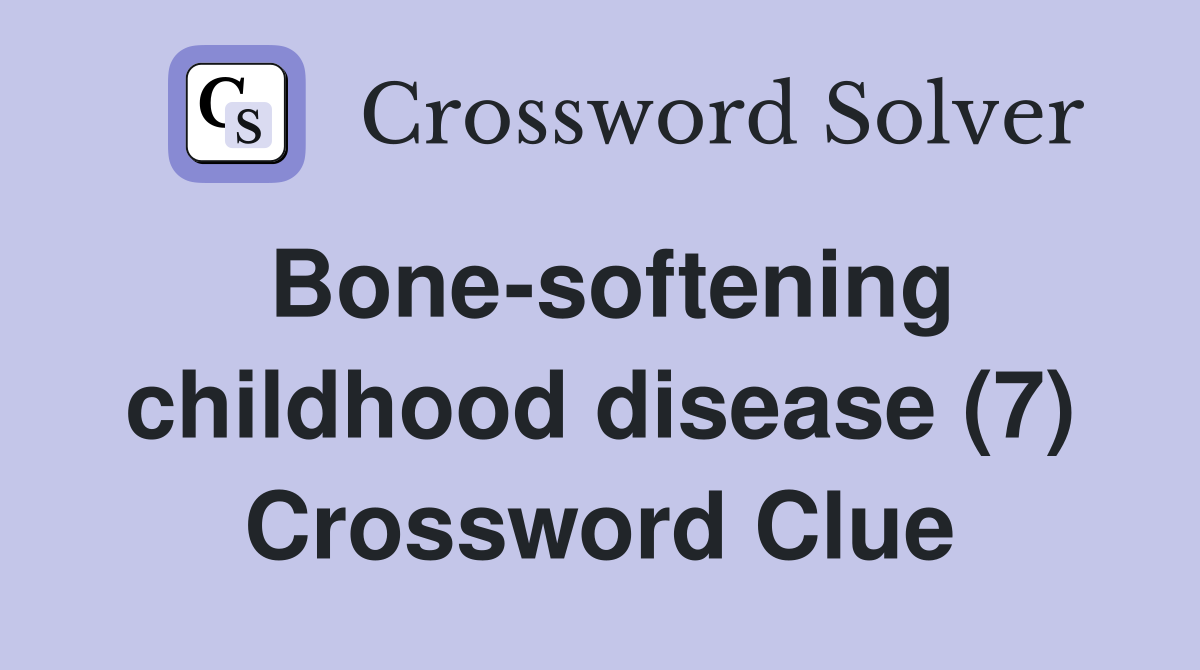 Bonesoftening childhood disease (7) Crossword Clue Answers